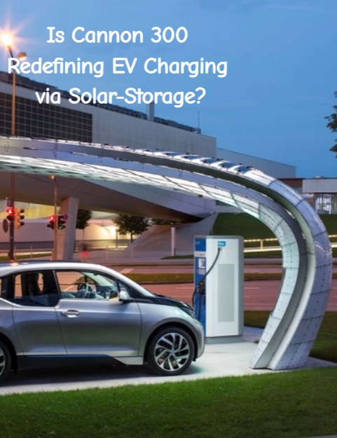 ¿Está el Cannon 300 redefiniendo la carga de vehículos eléctricos mediante almacenamiento solar?